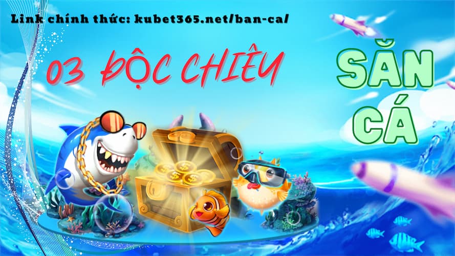 3 kinh nghiệm giúp bạn chơi bắn cá hiệu quả tại KUBET