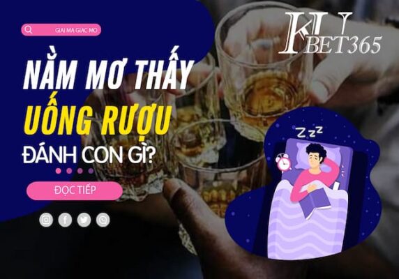  Mơ thấy uống rượu với bạn đánh con gì để trúng lớn?