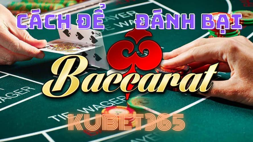 Chiến thuật Baccarat bách chiến bách thắng để đánh bại nhà cái Kubet