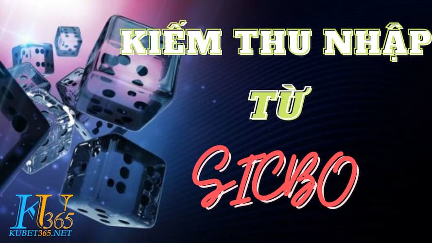 Có bao nhiêu người thật sự kiếm sống tốt nhờ Sicbo Kubet_